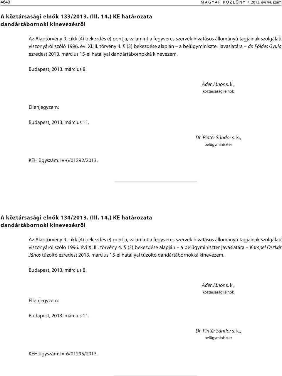 Földes Gyula ezredest 2013. március 15-ei hatállyal dandártábornokká kinevezem. Budapest, 2013. március 8. Áder János s. k., köztársasági elnök Ellenjegyzem: Budapest, 2013. március 11. Dr.