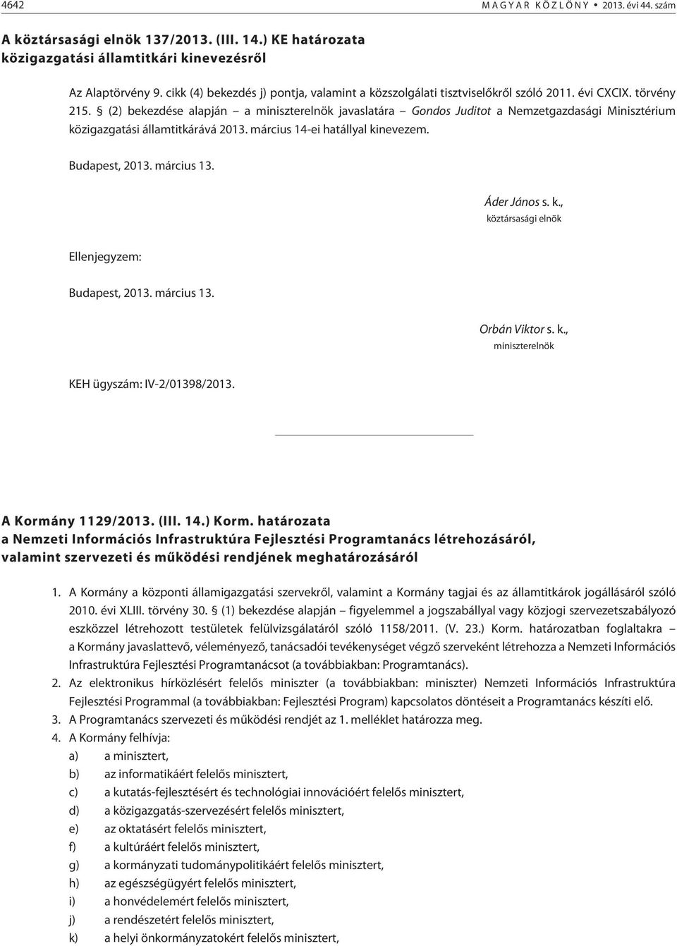 (2) bekezdése alapján a miniszterelnök javaslatára Gondos Juditot a Nemzetgazdasági Minisztérium közigazgatási államtitkárává 2013. március 14-ei hatállyal kinevezem. Budapest, 2013. március 13.