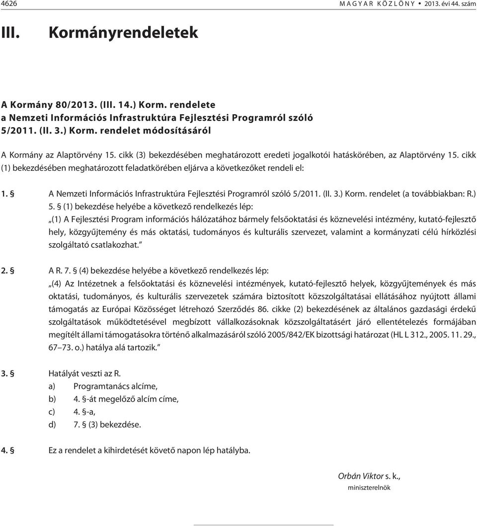 A Nemzeti Információs Infrastruktúra Fejlesztési Programról szóló 5/2011. (II. 3.) Korm. rendelet (a továbbiakban: R.) 5.