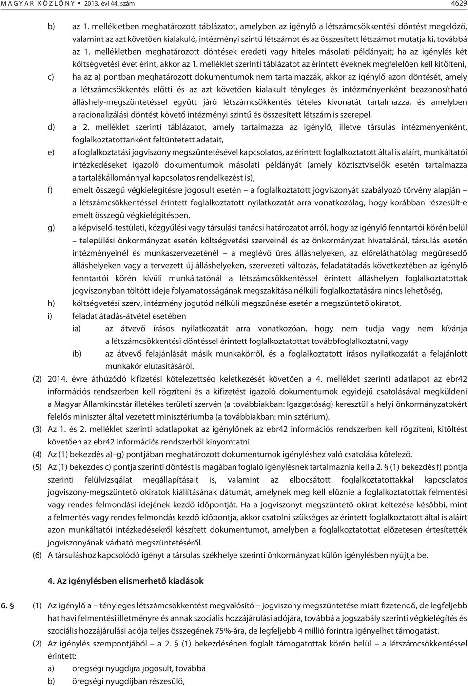 ki, továbbá az 1. mellékletben meghatározott döntések eredeti vagy hiteles másolati példányait; ha az igénylés két költségvetési évet érint, akkor az 1.