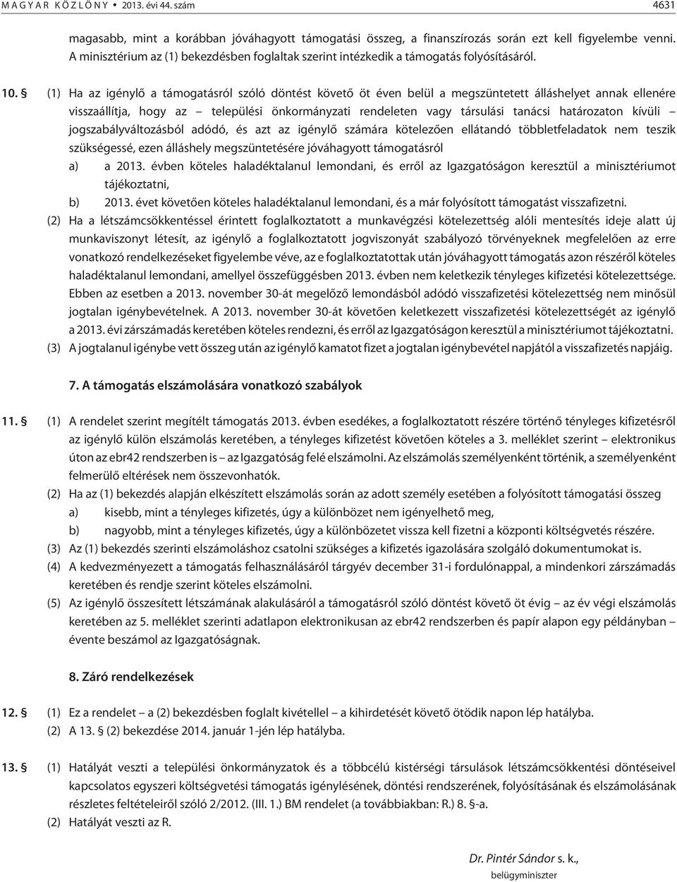 (1) Ha az igénylõ a támogatásról szóló döntést követõ öt éven belül a megszüntetett álláshelyet annak ellenére visszaállítja, hogy az települési önkormányzati rendeleten vagy társulási tanácsi