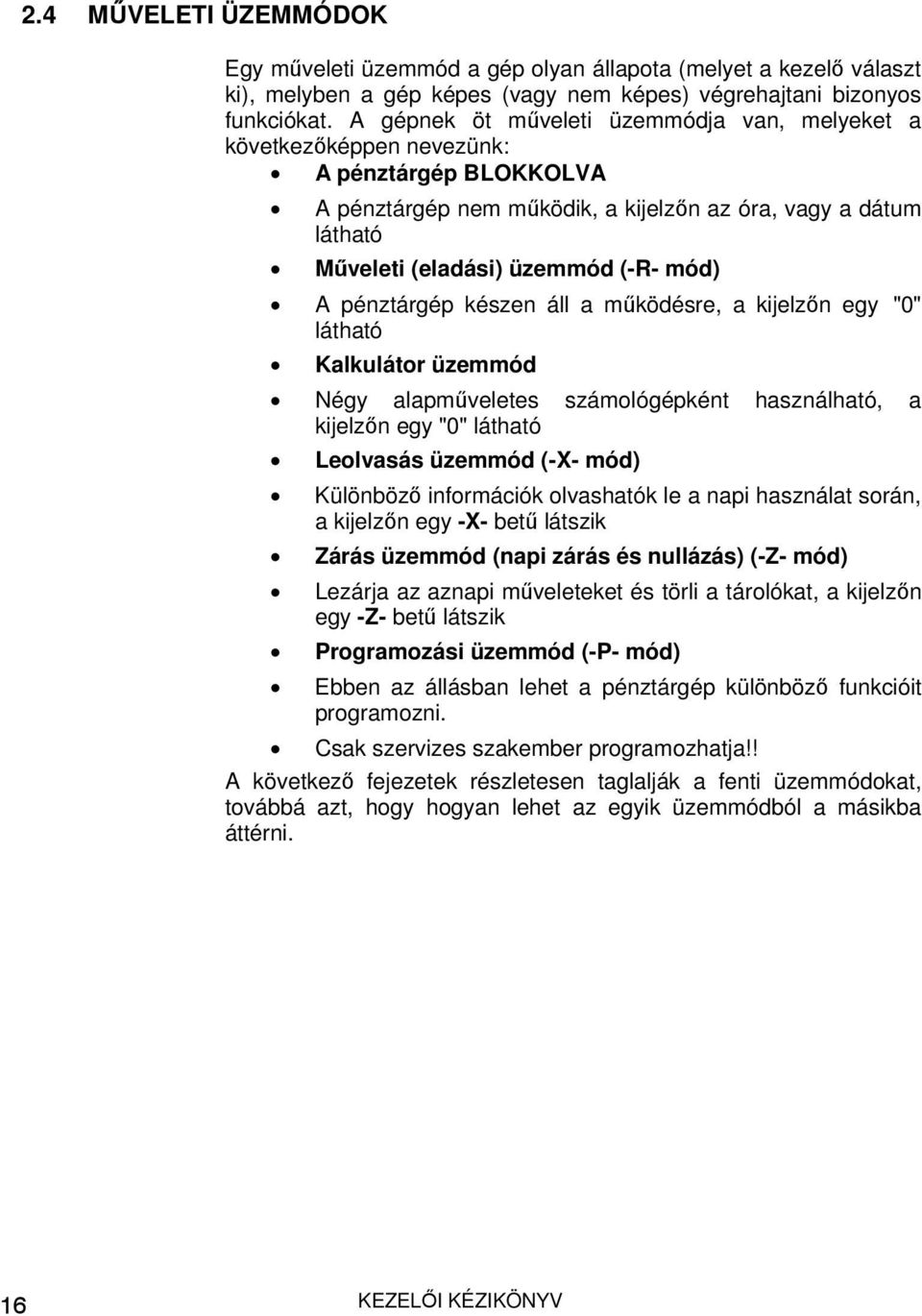 A pénztárgép készen áll a működésre, a kijelzőn egy "0" látható Kalkulátor üzemmód Négy alapműveletes számológépként használható, a kijelzőn egy "0" látható Leolvasás üzemmód (-X- mód) Különböző