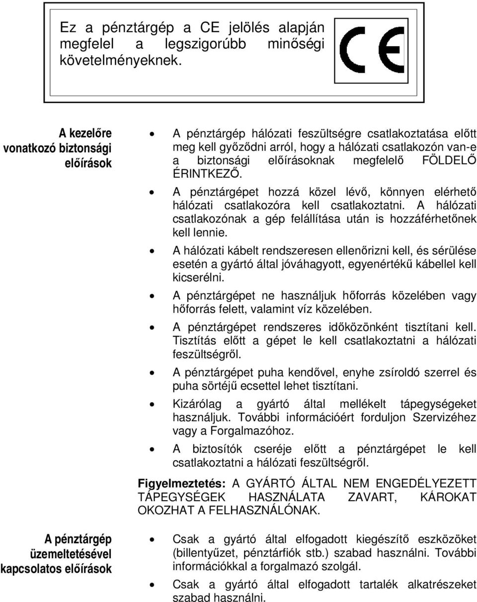 csatlakozón van-e a biztonsági előírásoknak megfelelő FÖLDELŐ ÉRINTKEZŐ. A pénztárgépet hozzá közel lévő, könnyen elérhető hálózati csatlakozóra kell csatlakoztatni.