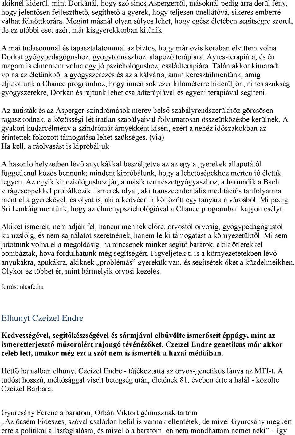 A mai tudásommal és tapasztalatommal az biztos, hogy már ovis korában elvittem volna Dorkát gyógypedagógushoz, gyógytornászhoz, alapozó terápiára, Ayres-terápiára, és én magam is elmentem volna egy