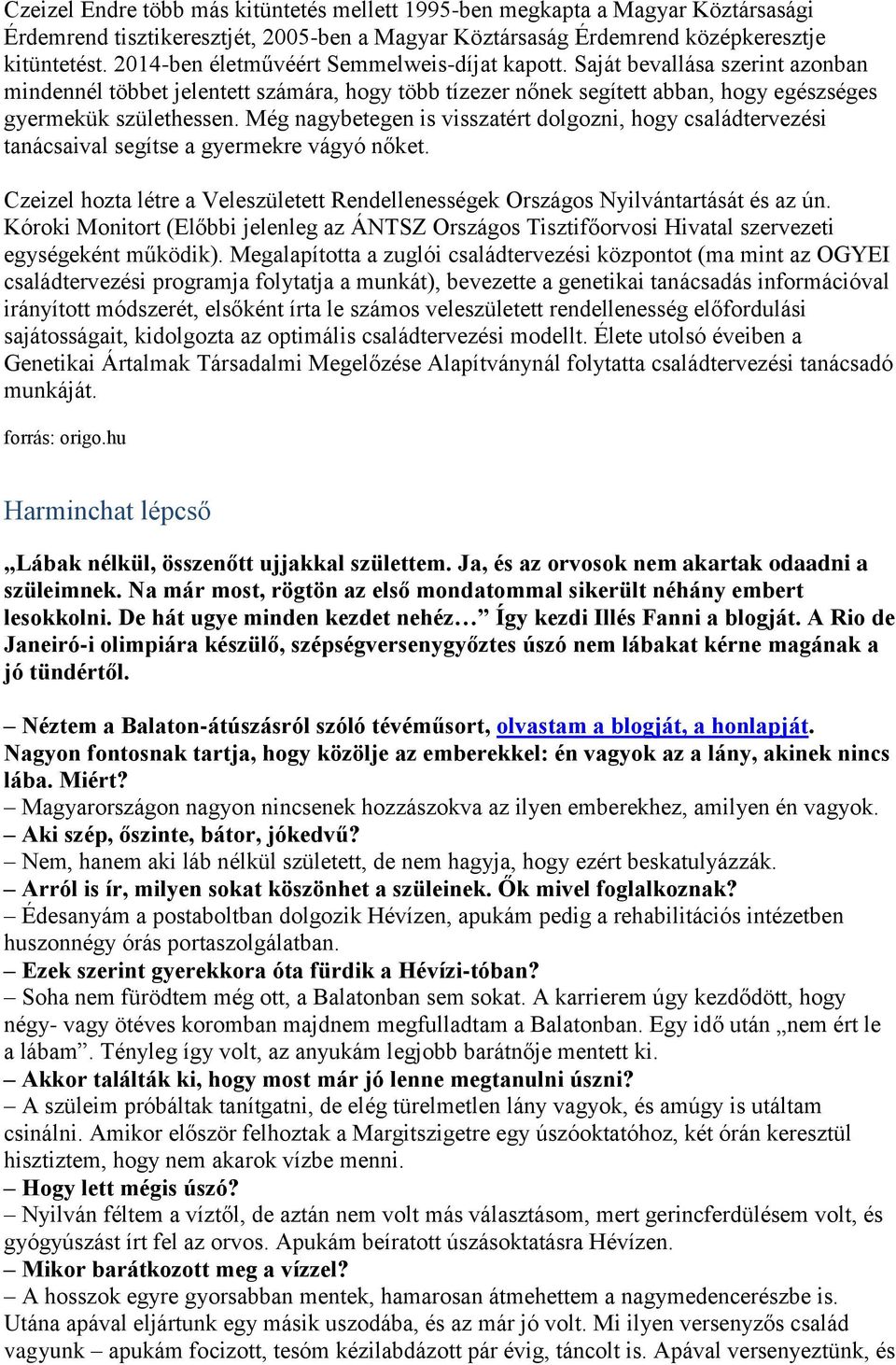 Még nagybetegen is visszatért dolgozni, hogy családtervezési tanácsaival segítse a gyermekre vágyó nőket. Czeizel hozta létre a Veleszületett Rendellenességek Országos Nyilvántartását és az ún.