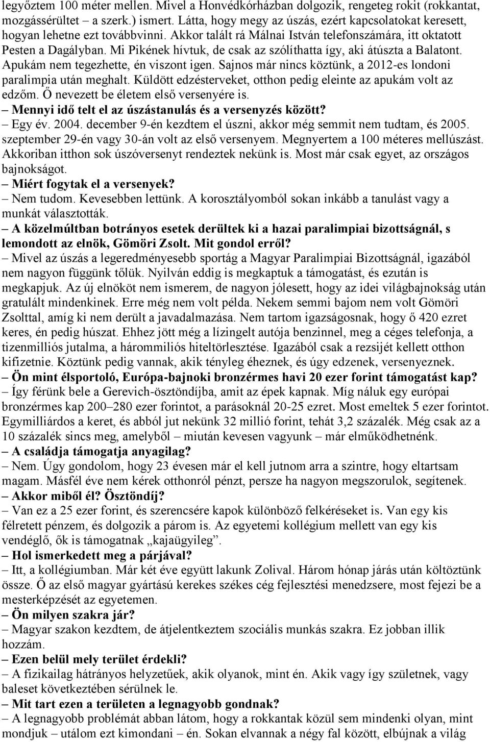 Mi Pikének hívtuk, de csak az szólíthatta így, aki átúszta a Balatont. Apukám nem tegezhette, én viszont igen. Sajnos már nincs köztünk, a 2012-es londoni paralimpia után meghalt.