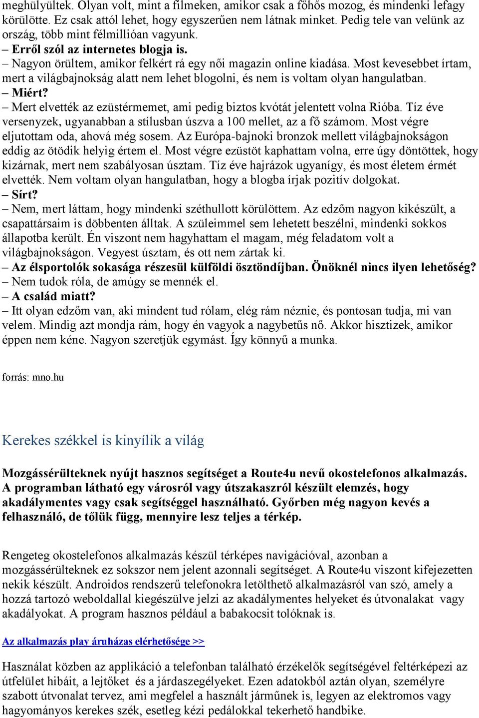 Most kevesebbet írtam, mert a világbajnokság alatt nem lehet blogolni, és nem is voltam olyan hangulatban. Miért? Mert elvették az ezüstérmemet, ami pedig biztos kvótát jelentett volna Rióba.