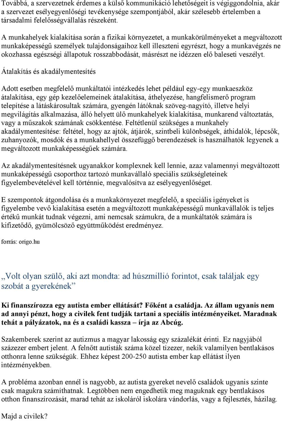 A munkahelyek kialakítása során a fizikai környezetet, a munkakörülményeket a megváltozott munkaképességű személyek tulajdonságaihoz kell illeszteni egyrészt, hogy a munkavégzés ne okozhassa