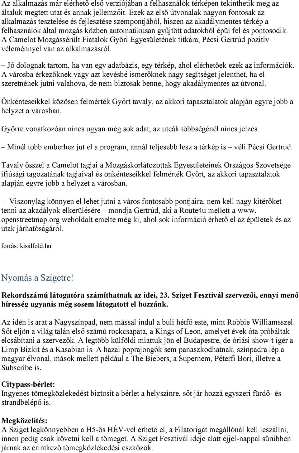 fel és pontosodik. A Camelot Mozgássérült Fiatalok Győri Egyesületének titkára, Pécsi Gertrúd pozitív véleménnyel van az alkalmazásról.