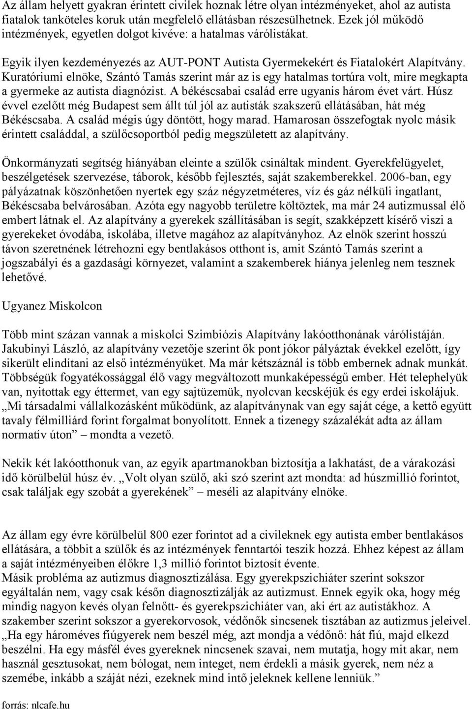 Kuratóriumi elnöke, Szántó Tamás szerint már az is egy hatalmas tortúra volt, mire megkapta a gyermeke az autista diagnózist. A békéscsabai család erre ugyanis három évet várt.