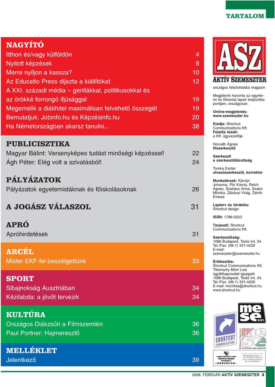 hu 20 Ha Németországban akarsz tanulni... 38 PUBLICISZTIKA Magyar Bálint: Versenyképes tudást minõségi képzéssel! 22 Ágh Péter: Elég volt a szívatásból!