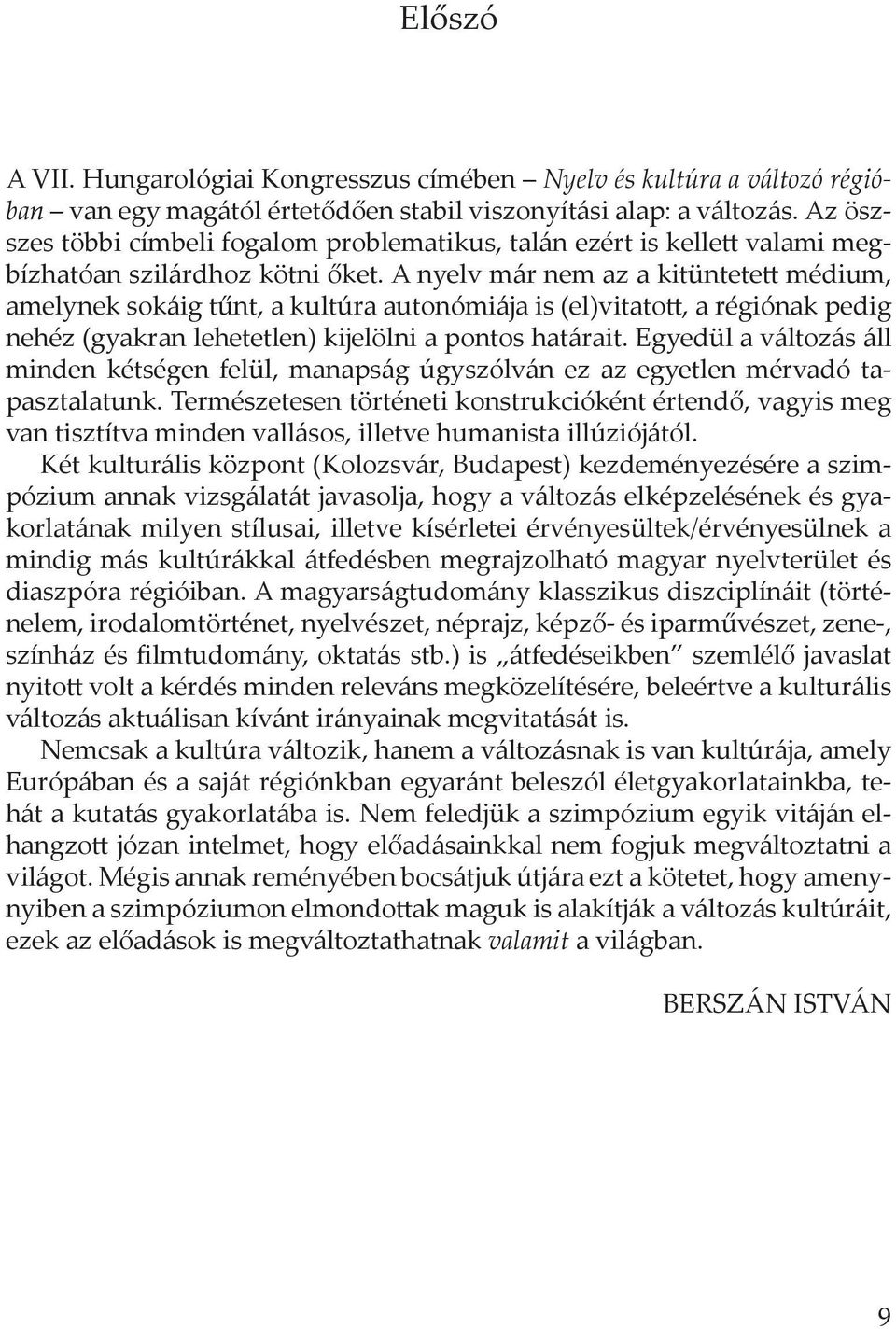 A nyelv már nem az a kitüntetett médium, amelynek sokáig tűnt, a kultúra autonómiája is (el)vitatott, a régiónak pedig nehéz (gyakran lehetetlen) kĳelölni a pontos határait.