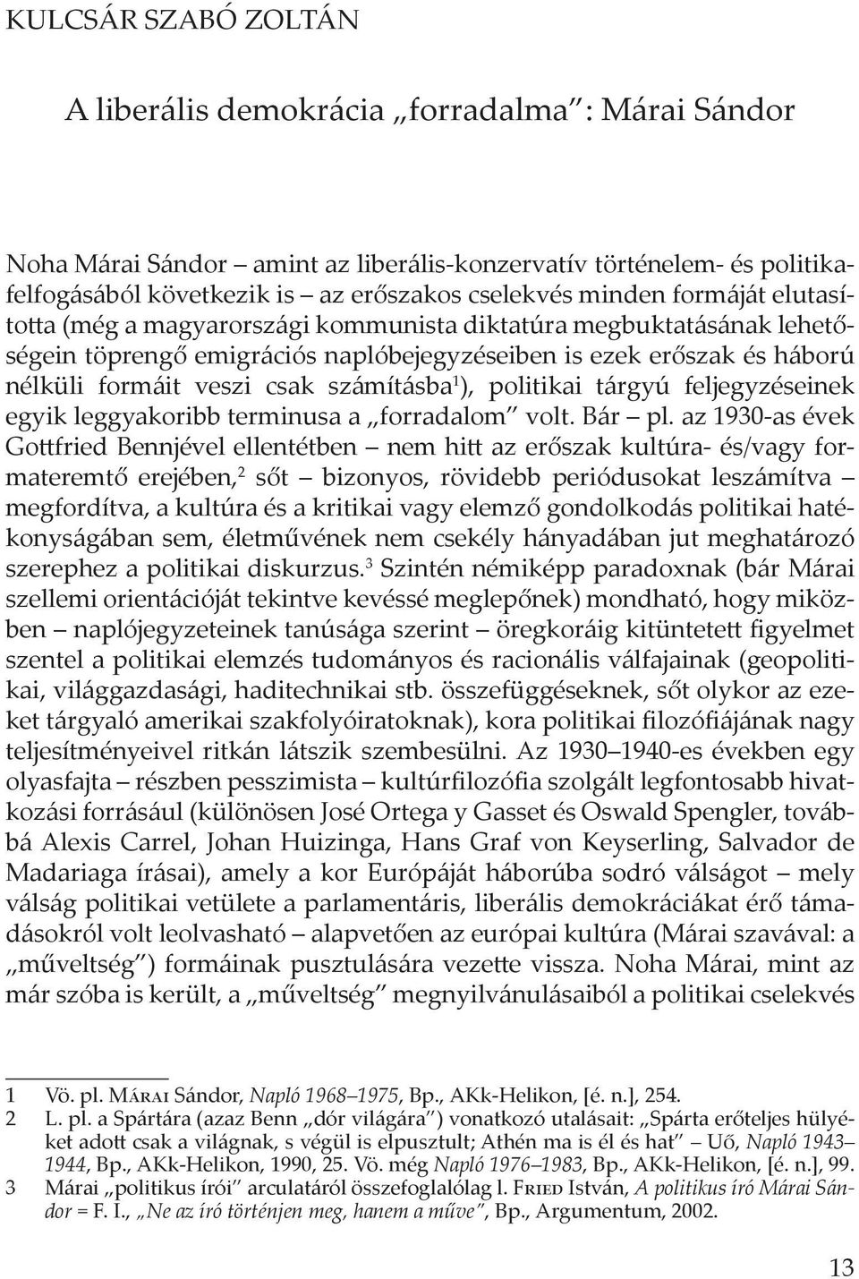 is ezek erőszak és háború nélküli formáit veszi csak számításba 1 ), politikai tárgyú feljegyzéseinek egyik leggyakoribb terminusa a forradalom volt. Bár pl.