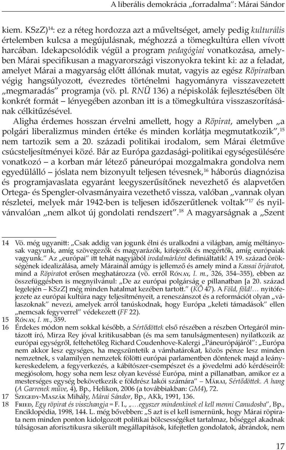 Idekapcsolódik végül a program pedagógiai vonatkozása, amelyben Márai specifikusan a magyarországi viszonyokra tekint ki: az a feladat, amelyet Márai a magyarság előtt állónak mutat, vagyis az egész