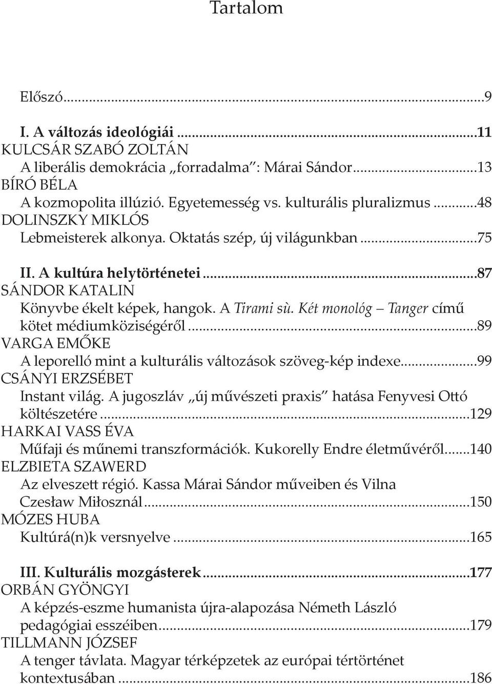 Két monológ Tanger című kötet médiumköziségéről...89 VARGA EMŐKE A leporelló mint a kulturális változások szöveg-kép indexe...99 CSÁNYI ERZSÉBET Instant világ.