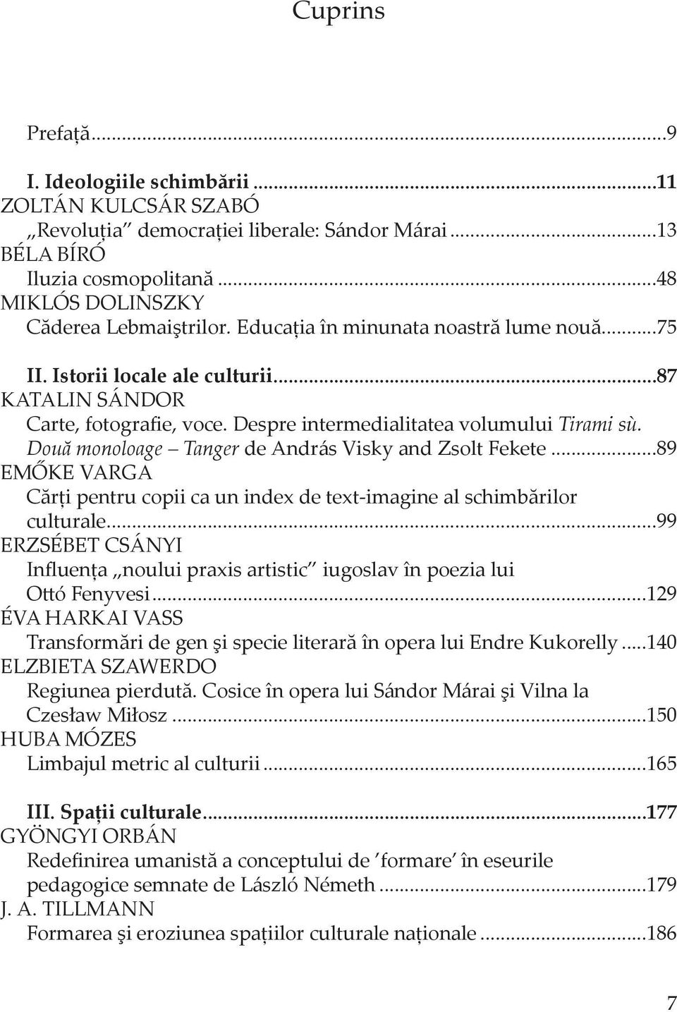 Despre intermedialitatea volumului Tirami sù. Două monoloage Tanger de András Visky and Zsolt Fekete...89 EMŐKE VARGA Cărţi pentru copii ca un index de text-imagine al schimbărilor culturale.