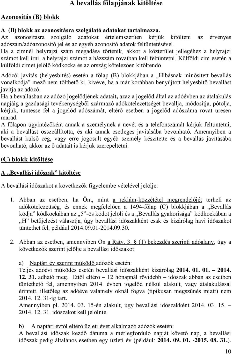 Ha a címnél helyrajzi szám megadása történik, akkor a közterület jellegéhez a helyrajzi számot kell írni, a helyrajzi számot a házszám rovatban kell feltüntetni.