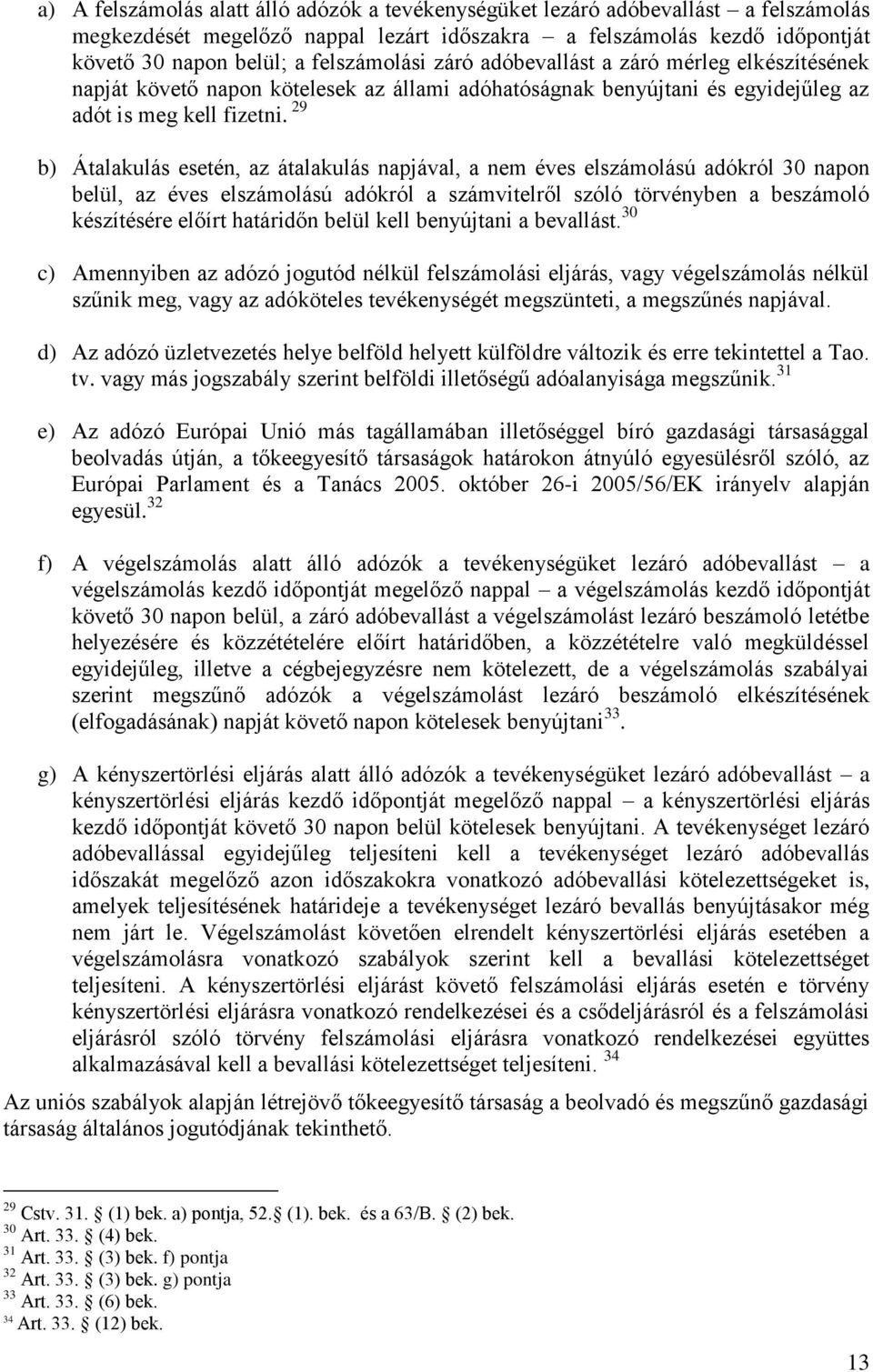 29 b) Átalakulás esetén, az átalakulás napjával, a nem éves elszámolású adókról 30 napon belül, az éves elszámolású adókról a számvitelről szóló törvényben a beszámoló készítésére előírt határidőn