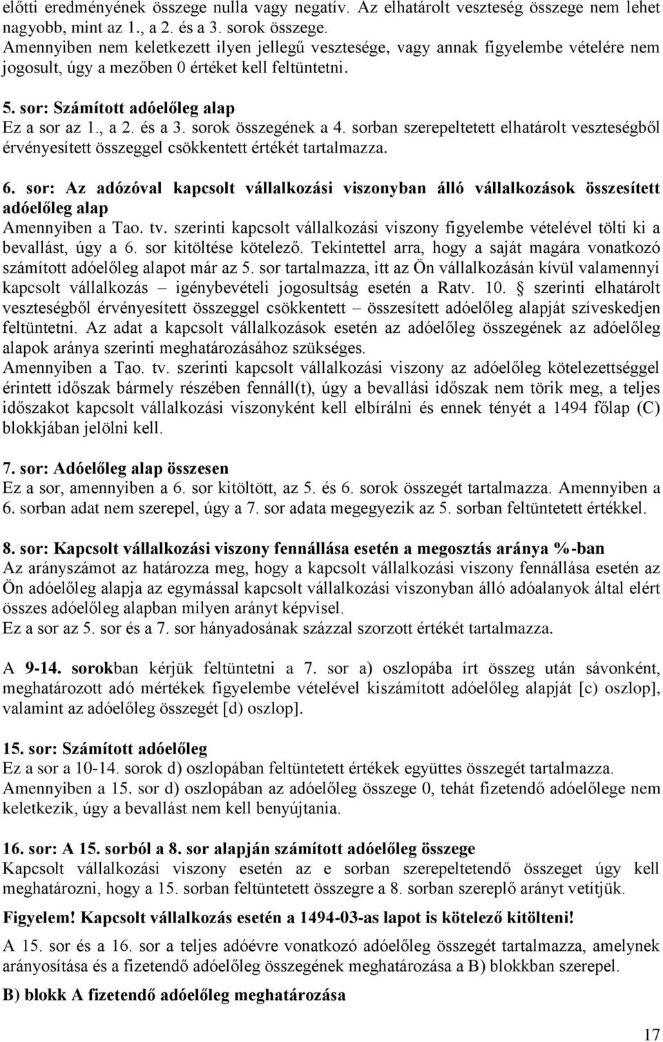 és a 3. sorok összegének a 4. sorban szerepeltetett elhatárolt veszteségből érvényesített összeggel csökkentett értékét tartalmazza. 6.