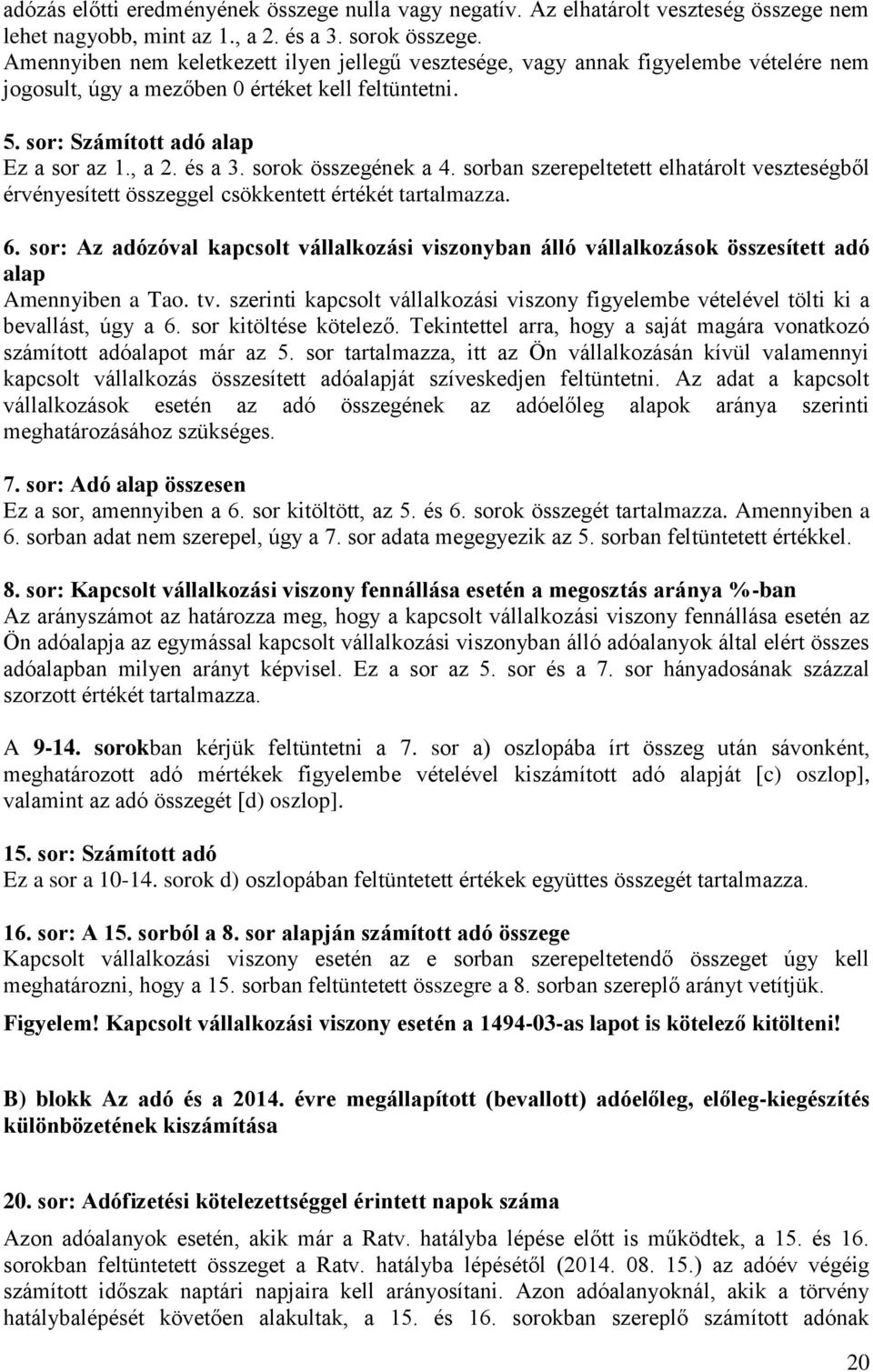 sorok összegének a 4. sorban szerepeltetett elhatárolt veszteségből érvényesített összeggel csökkentett értékét tartalmazza. 6.