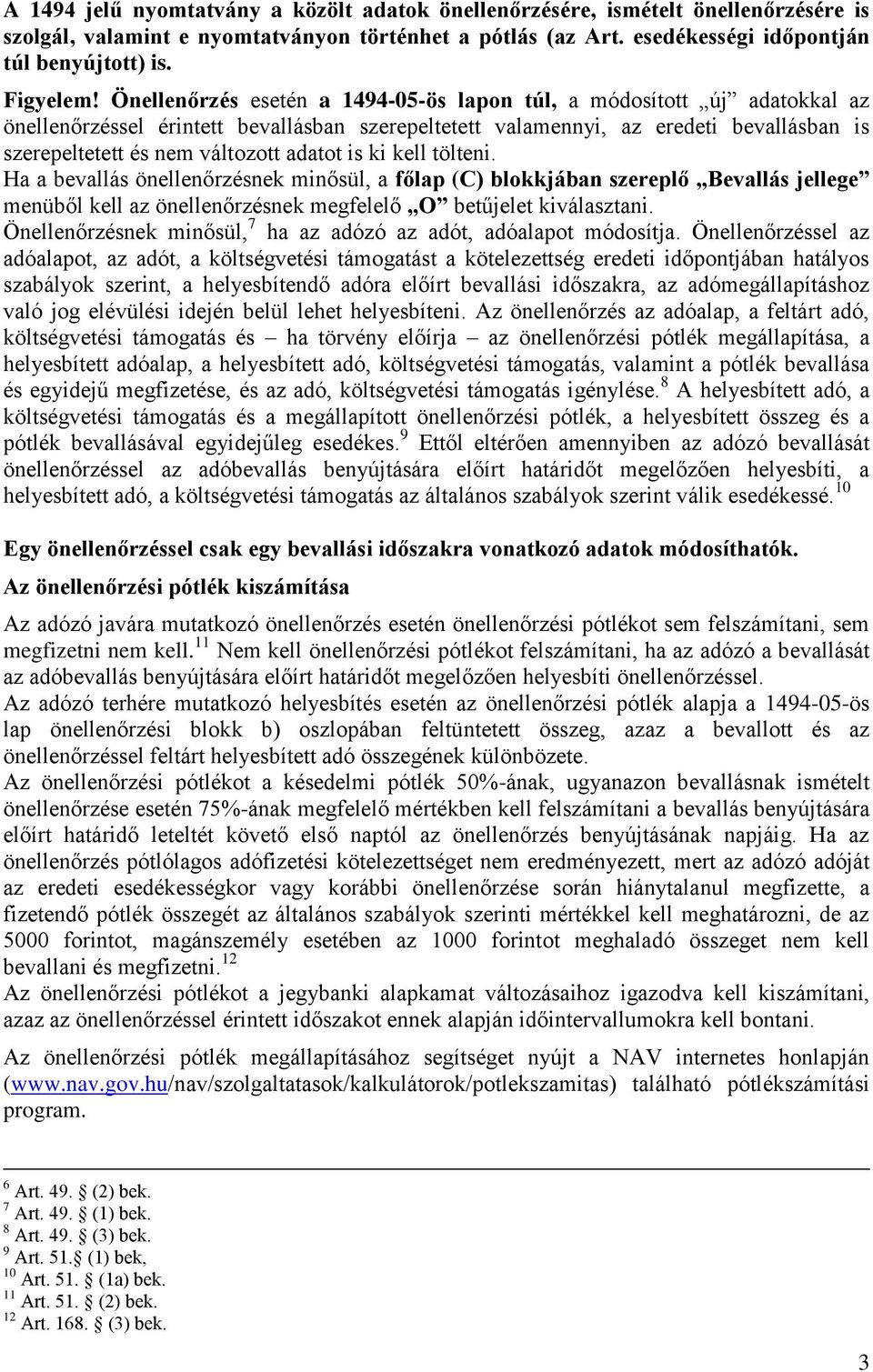 adatot is ki kell tölteni. Ha a bevallás önellenőrzésnek minősül, a főlap (C) blokkjában szereplő Bevallás jellege menüből kell az önellenőrzésnek megfelelő O betűjelet kiválasztani.