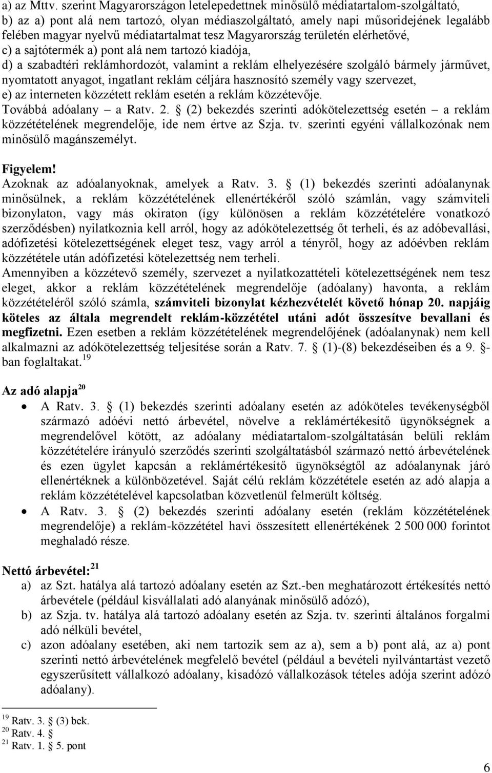 médiatartalmat tesz Magyarország területén elérhetővé, c) а sajtótermék a) pont alá nem tartozó kiadója, d) а szabadtéri reklámhordozót, valamint а reklám elhelyezésére szolgáló bármely járművet,