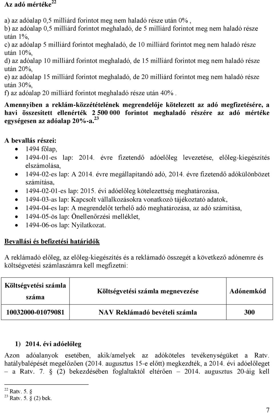 15 milliárd forintot meghaladó, dе 20 milliárd forintot meg nem haladó része után 30%, f) az adóalap 20 milliárd forintot meghaladó része után 40%.