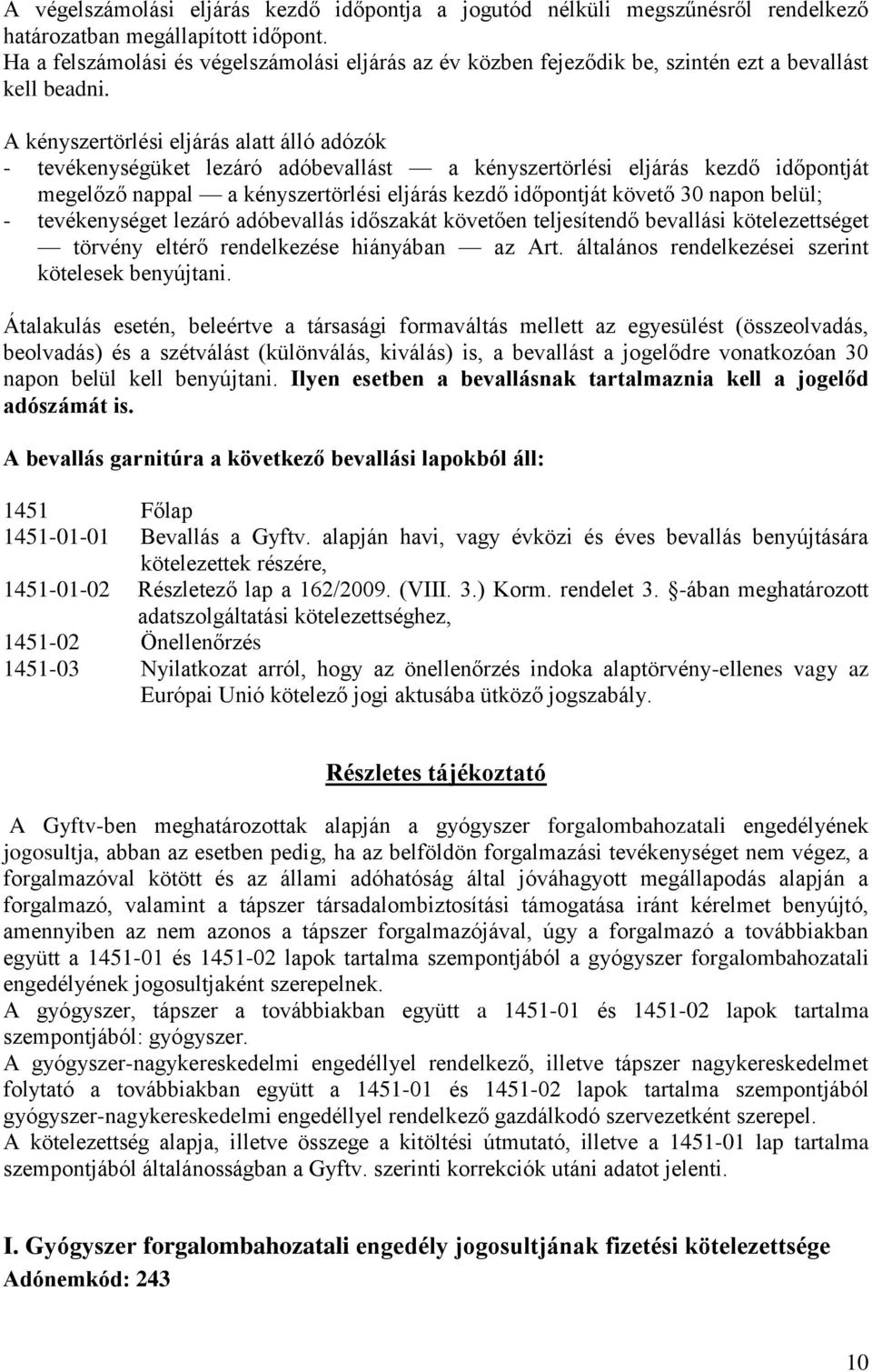 A kényszertörlési eljárás alatt álló adózók - tevékenységüket lezáró adóbevallást a kényszertörlési eljárás kezdő időpontját megelőző nappal a kényszertörlési eljárás kezdő időpontját követő 30 napon