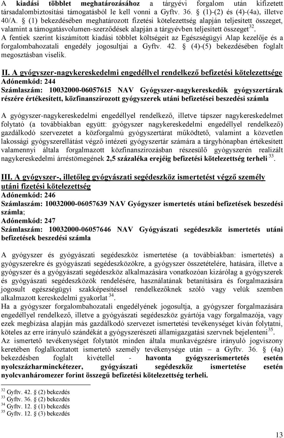 A fentiek szerint kiszámított kiadási többlet költségeit az Egészségügyi Alap kezelője és a forgalombahozatali engedély jogosultjai a Gyftv. 42. (4)-(5) bekezdésében foglalt megosztásban viselik. II.