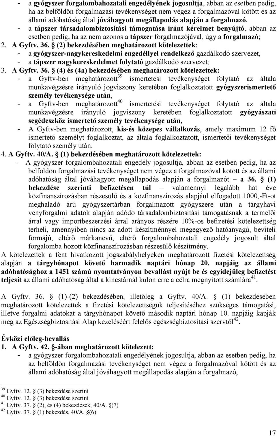 A Gyftv. 36. (2) bekezdésében meghatározott kötelezettek: - a gyógyszer-nagykereskedelmi engedéllyel rendelkező gazdálkodó szervezet, - a tápszer nagykereskedelmet folytató gazdálkodó szervezet; 3.