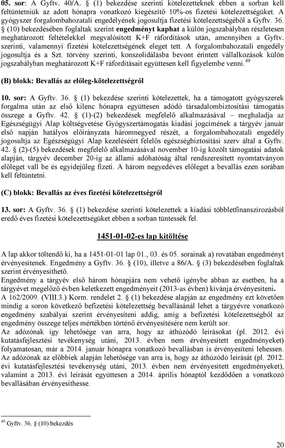 (10) bekezdésében foglaltak szerint engedményt kaphat a külön jogszabályban részletesen meghatározott feltételekkel megvalósított K+F ráfordítások után, amennyiben a Gyftv.