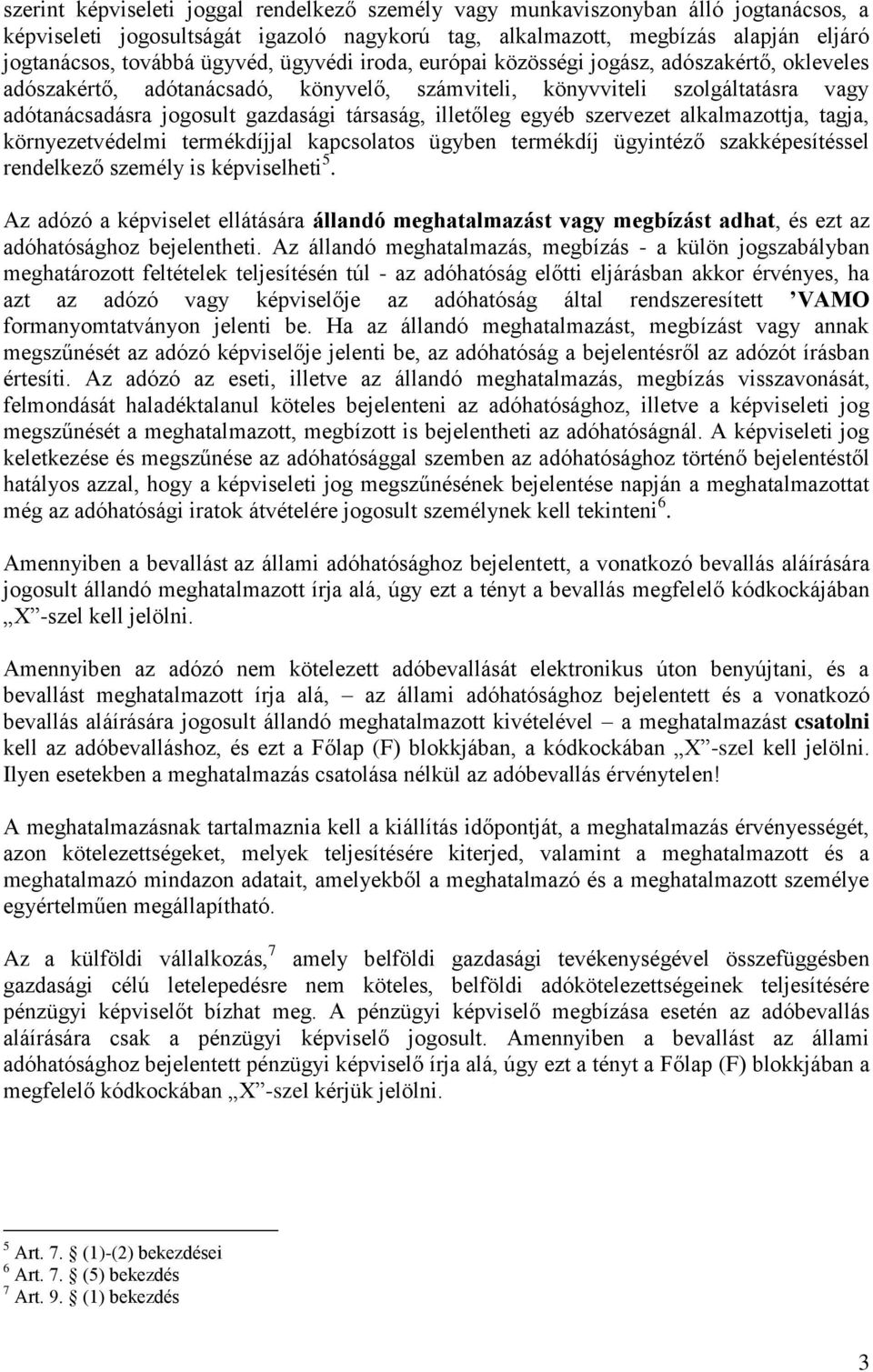 illetőleg egyéb szervezet alkalmazottja, tagja, környezetvédelmi termékdíjjal kapcsolatos ügyben termékdíj ügyintéző szakképesítéssel rendelkező személy is képviselheti 5.