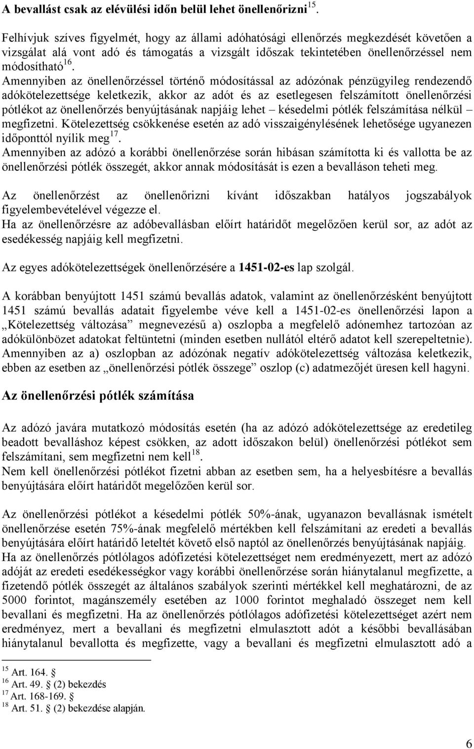 Amennyiben az önellenőrzéssel történő módosítással az adózónak pénzügyileg rendezendő adókötelezettsége keletkezik, akkor az adót és az esetlegesen felszámított önellenőrzési pótlékot az önellenőrzés