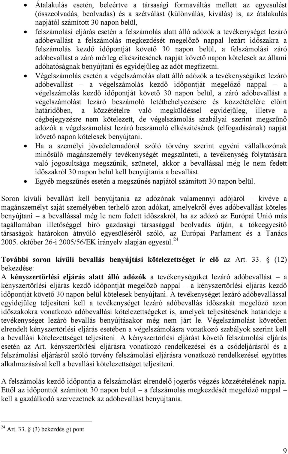 napon belül, a felszámolási záró adóbevallást a záró mérleg elkészítésének napját követő napon kötelesek az állami adóhatóságnak benyújtani és egyidejűleg az adót megfizetni.