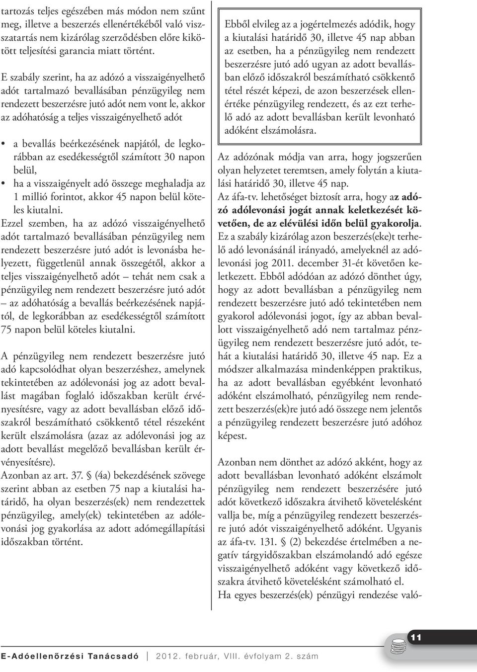 bevallás beérkezésének napjától, de legkorábban az esedékességtől számított 30 napon belül, ha a visszaigényelt adó összege meghaladja az 1 millió forintot, akkor 45 napon belül köteles kiutalni.