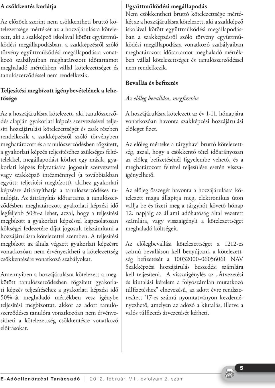 Teljesítési megbízott igénybevételének a lehetősége Az a hozzájárulásra kötelezett, aki tanulószerződés alapján gyakorlati képzés szervezésével teljesíti hozzájárulási kötelezettségét és csak részben