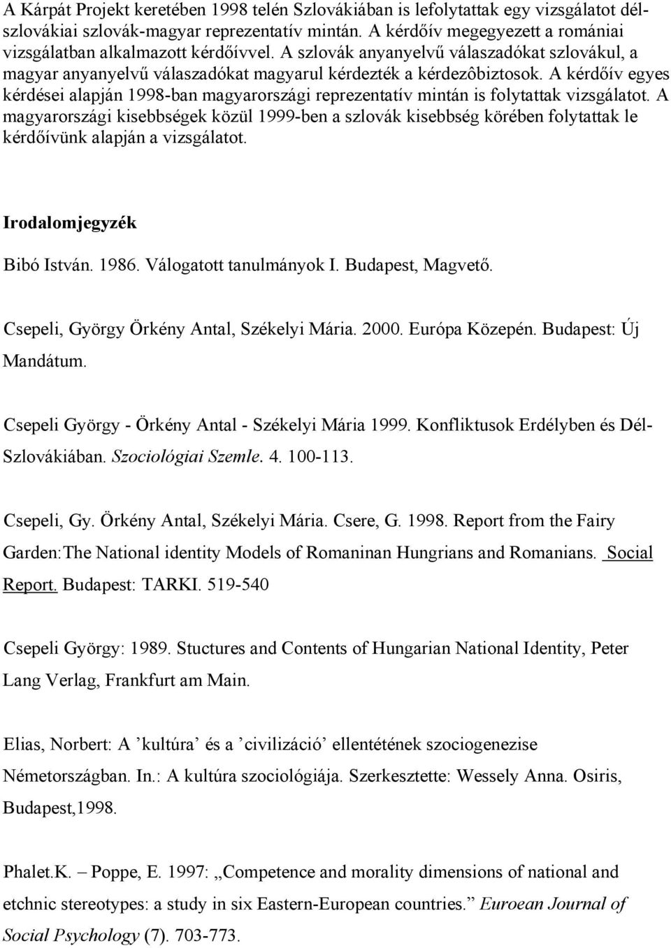 A kérdőív egyes kérdései alapján 1998-ban magyarországi reprezentatív mintán is folytattak vizsgálatot.