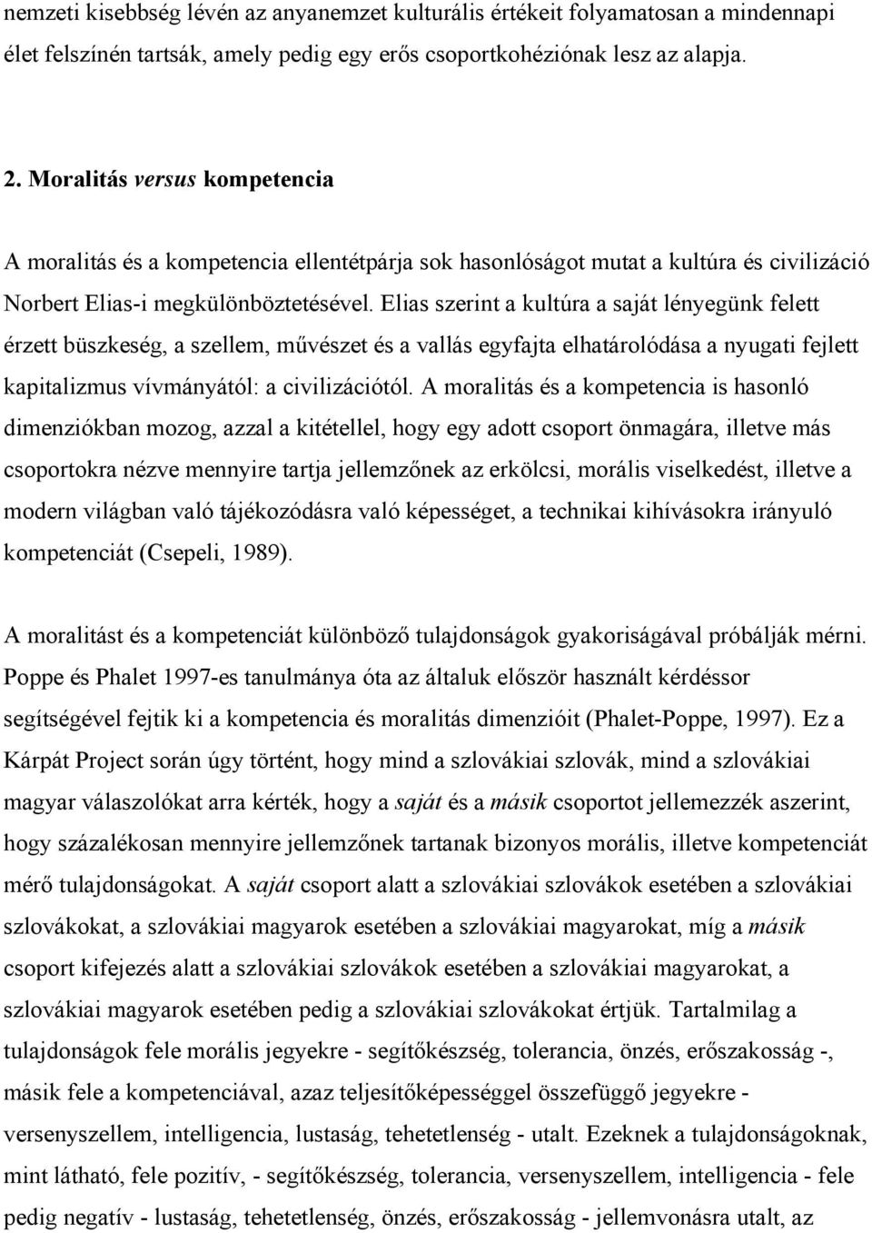 Elias szerint a kultúra a saját lényegünk felett érzett büszkeség, a szellem, művészet és a vallás egyfajta elhatárolódása a nyugati fejlett kapitalizmus vívmányától: a civilizációtól.