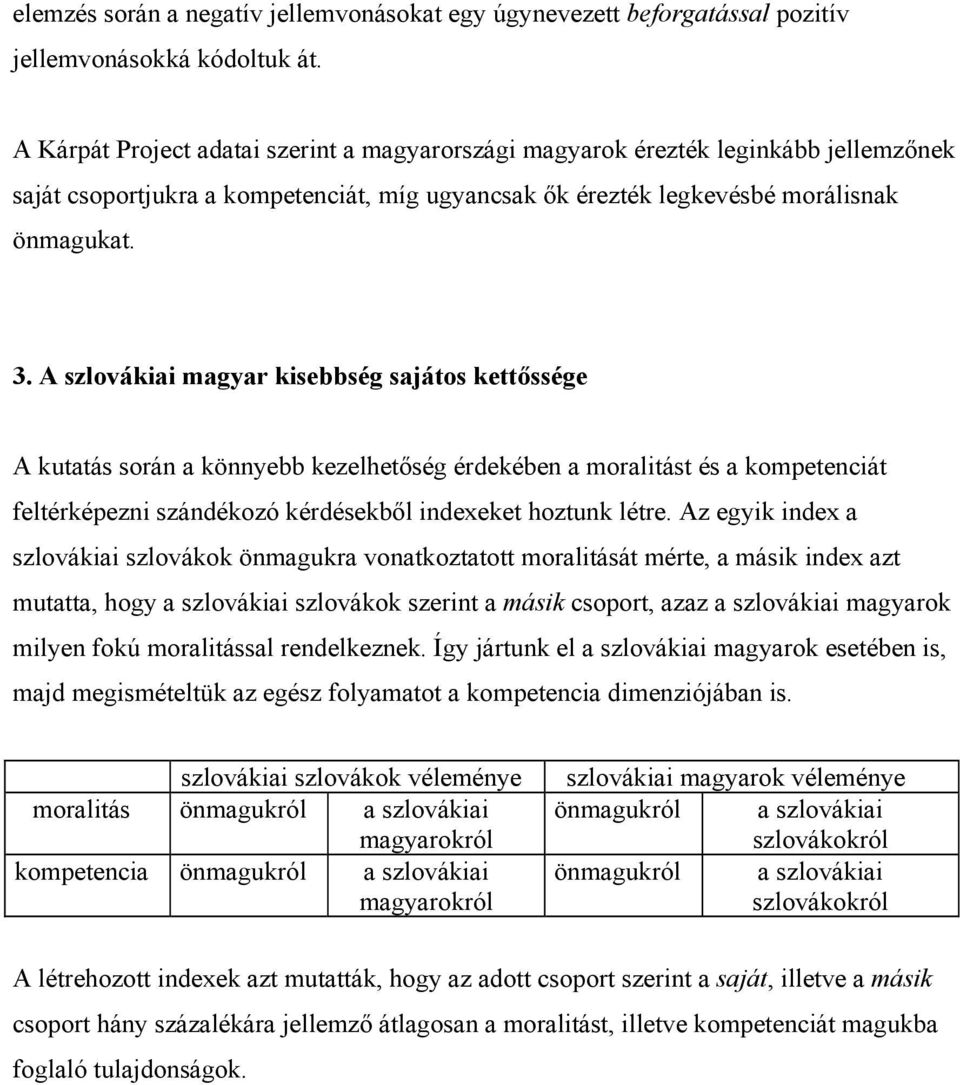 A szlovákiai magyar kisebbség sajátos kettőssége A kutatás során a könnyebb kezelhetőség érdekében a moralitást és a kompetenciát feltérképezni szándékozó kérdésekből indexeket hoztunk létre.