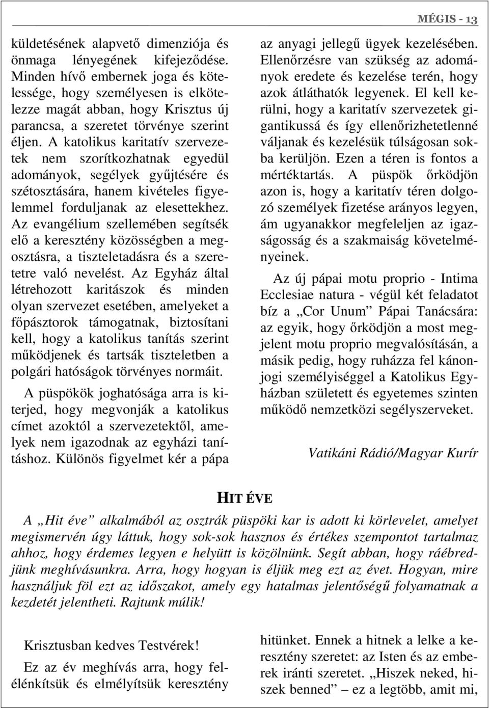 A katolikus karitatív szervezetek nem szorítkozhatnak egyedül adományok, segélyek gyűjtésére és szétosztására, hanem kivételes figyelemmel forduljanak az elesettekhez.