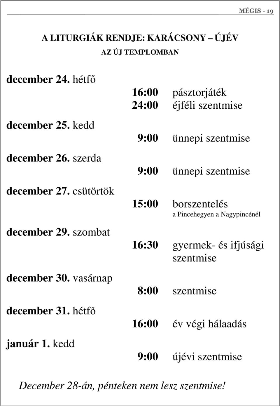 kedd 16:00 pásztorjáték 24:00 éjféli szentmise 9:00 ünnepi szentmise 9:00 ünnepi szentmise 15:00 borszentelés a