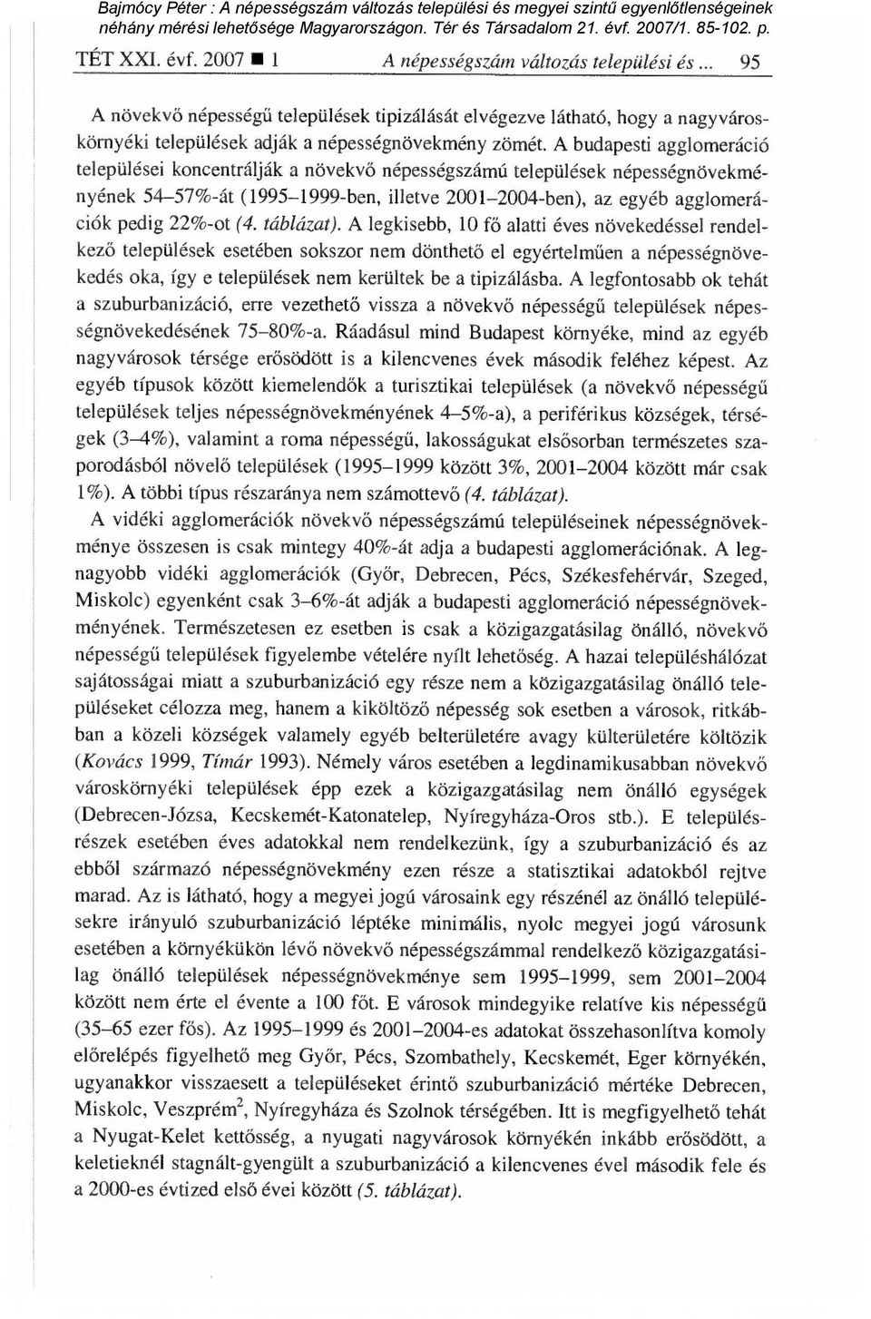 táblázat). A legkisebb, 10 fő alatti éves növekedéssel rendelkező települések esetében sokszor nem dönthet ő el egyértelműen a népességnövekedés oka, így e települések nem kerültek be a tipizálásba.