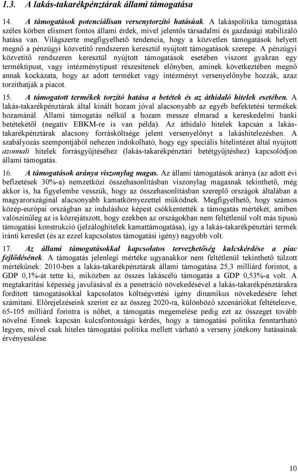 Világszerte megfigyelhető tendencia, hogy a közvetlen támogatások helyett megnő a pénzügyi közvetítő rendszeren keresztül nyújtott támogatások szerepe.