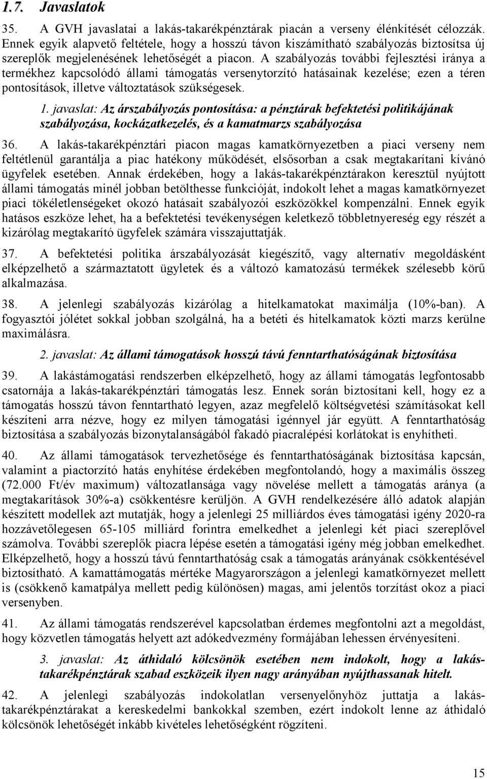 A szabályozás további fejlesztési iránya a termékhez kapcsolódó állami támogatás versenytorzító hatásainak kezelése; ezen a téren pontosítások, illetve változtatások szükségesek. 1.