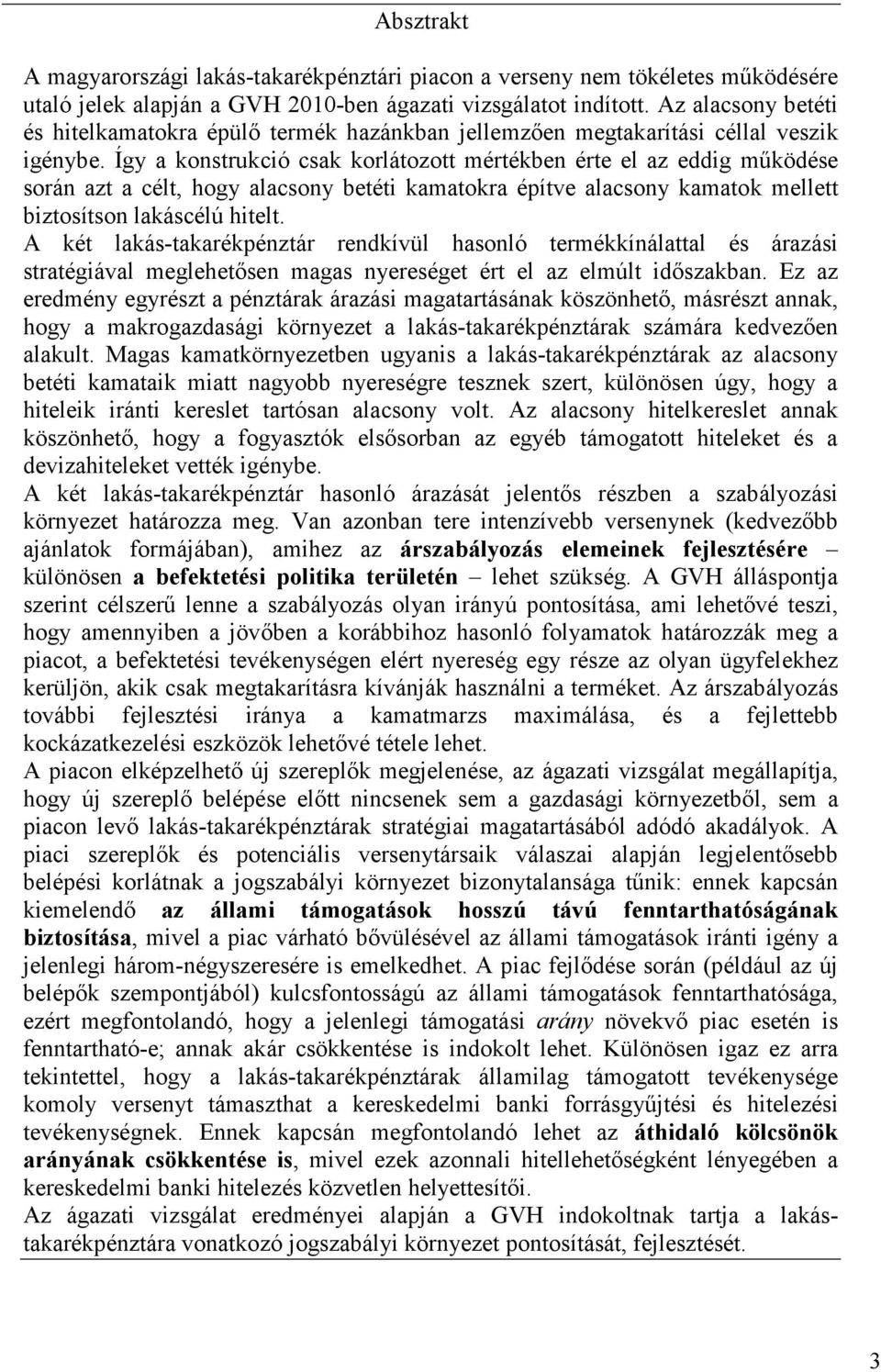 Így a konstrukció csak korlátozott mértékben érte el az eddig működése során azt a célt, hogy alacsony betéti kamatokra építve alacsony kamatok mellett biztosítson lakáscélú hitelt.