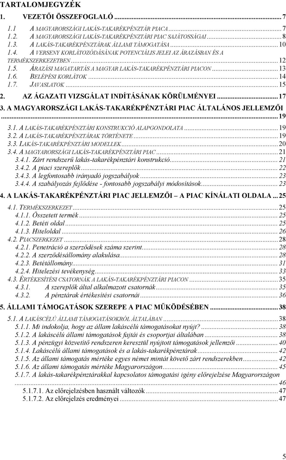 ÁRAZÁSI MAGATARTÁS A MAGYAR LAKÁS-TAKARÉKPÉNZTÁRI PIACON... 13 1.6. BELÉPÉSI KORLÁTOK... 14 1.7. JAVASLATOK... 15 2. AZ ÁGAZATI VIZSGÁLAT INDÍTÁSÁNAK KÖRÜLMÉNYEI... 17 3.