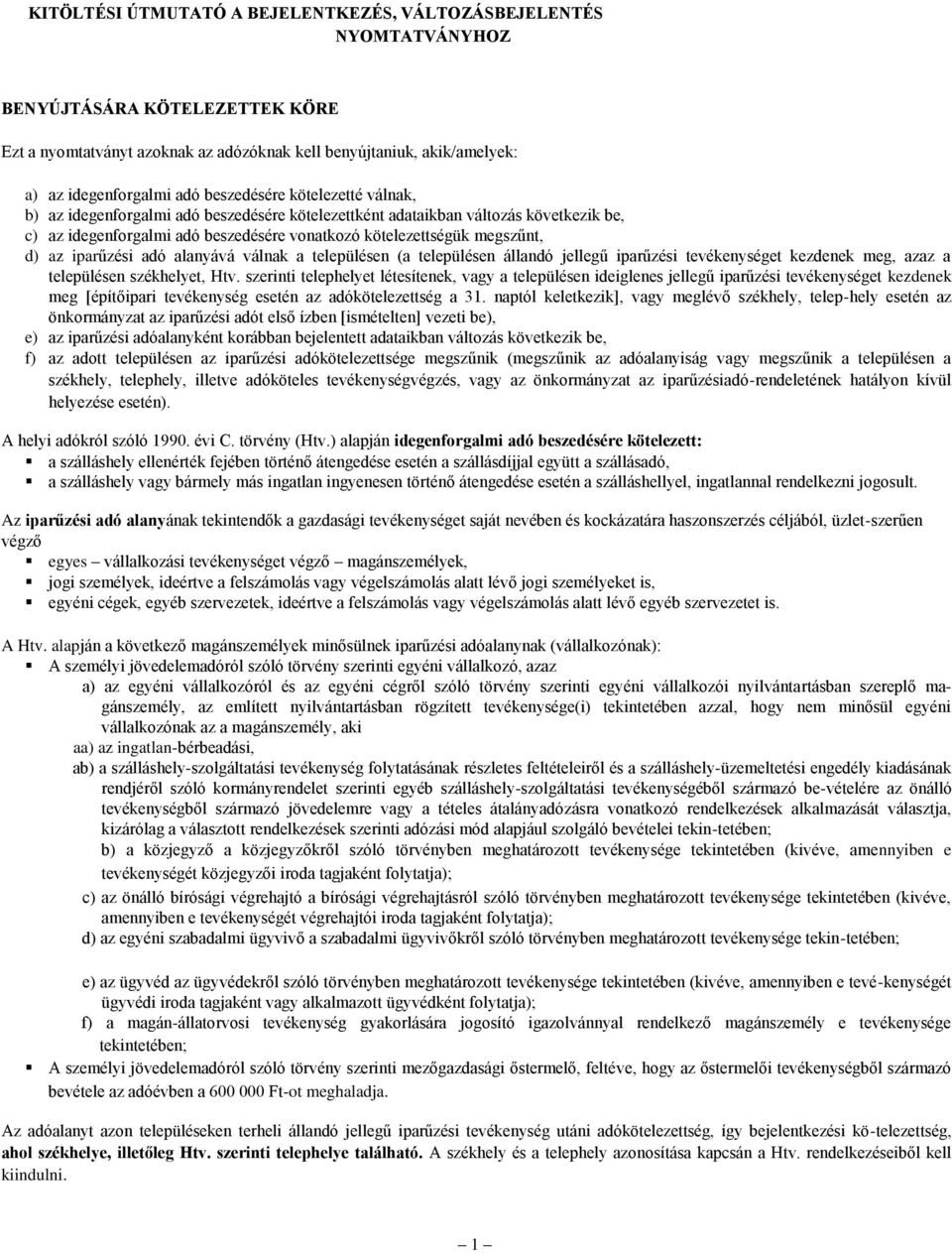 iparűzési adó alanyává válnak a településen (a településen állandó jellegű iparűzési tevékenységet kezdenek meg, azaz a településen székhelyet, Htv.