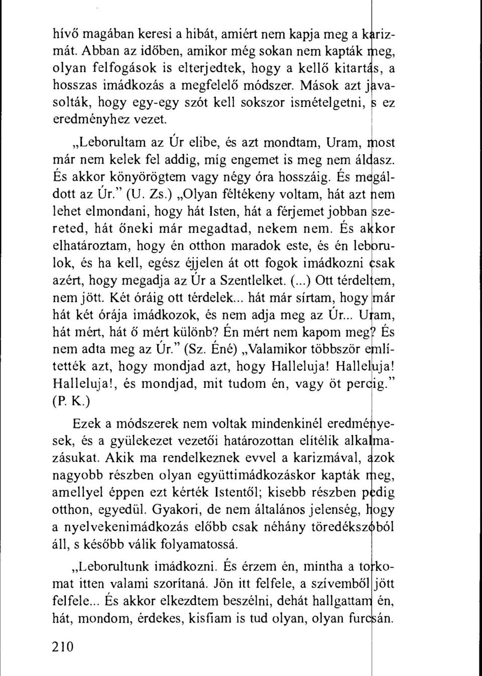 Masok azt j vasoltak, hogy egy-egy szot kell sokszor ismetelgetni, ez eredmenyhez vezet. Leborultam az Ur elibe, es azt mondtam, Uram, ost mar nem kelek fel addig, mig engemet is meg nem al asz.