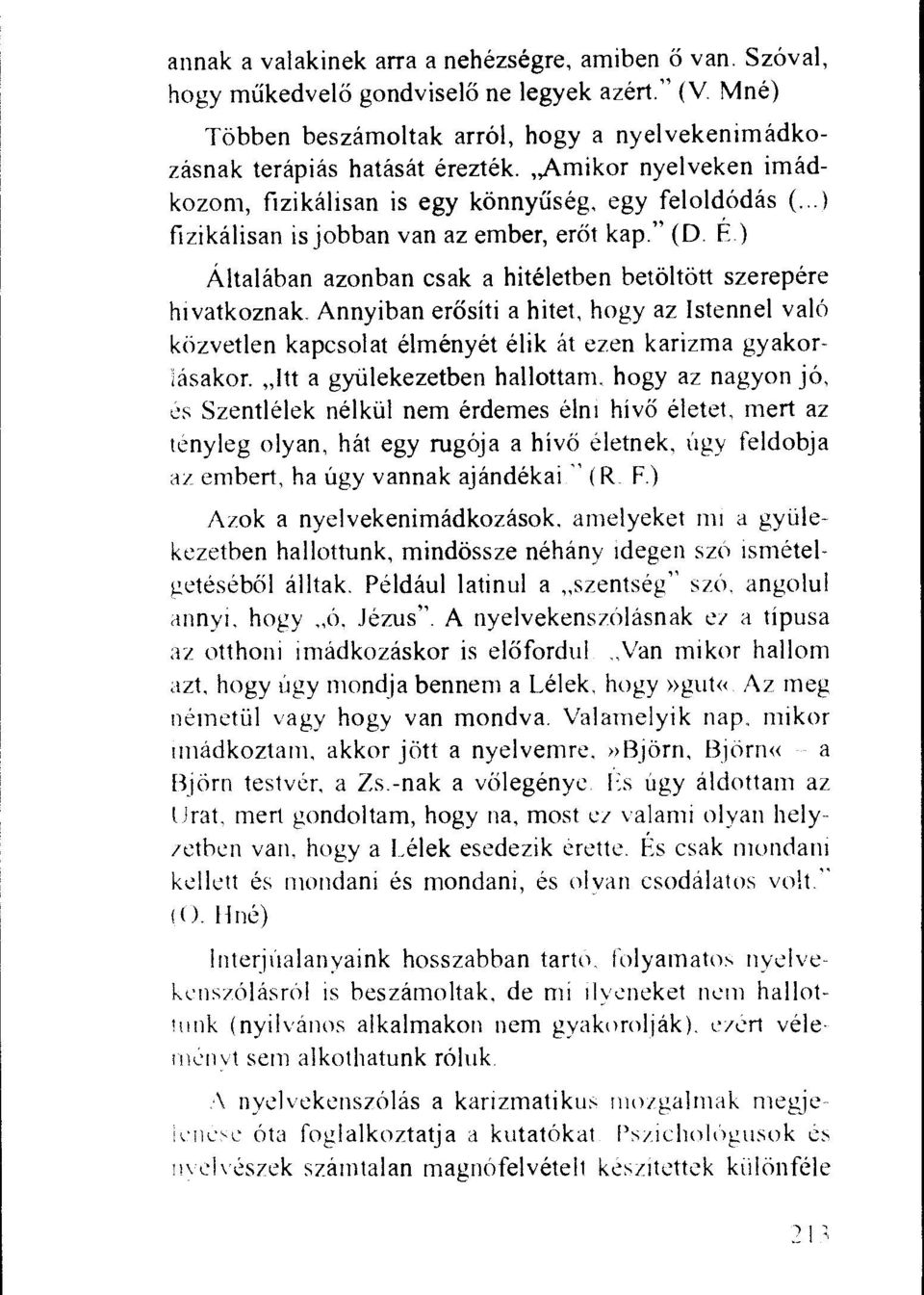 ) Altalaban azonban csak a hiteletben betoltott szerepere hivatkoznak. Annyiban erositi a hitet, hogy az Istennel vale) kozvetlen kapcsolat elmenyet elik at ezen karizma gyakorhisakor.