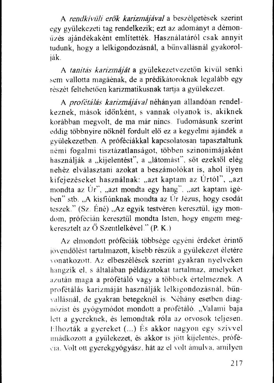 reszet feltehet6en karizmatikusnak tartja a gyillekezet. A profetalas karizmajaval nehanyan allandoan rendelkeznek, masok ickinkent, s vannak olyanok is, akiknek korabban megvolt, de ma mar nines.